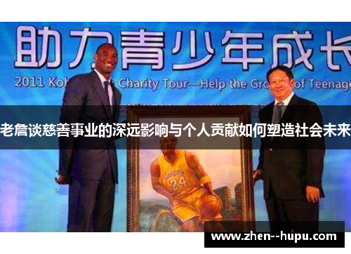 老詹谈慈善事业的深远影响与个人贡献如何塑造社会未来