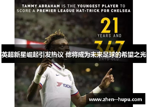 英超新星崛起引发热议 他将成为未来足球的希望之光