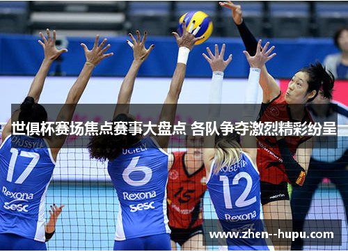 世俱杯赛场焦点赛事大盘点 各队争夺激烈精彩纷呈