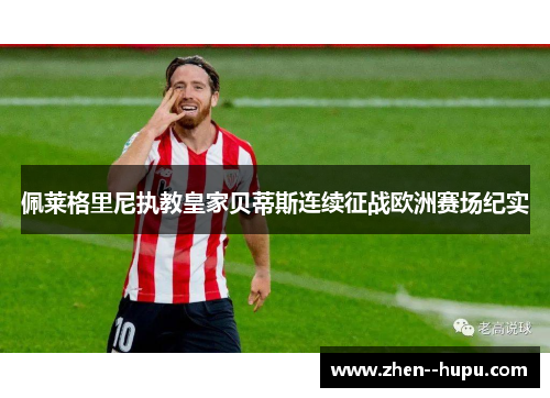 佩莱格里尼执教皇家贝蒂斯连续征战欧洲赛场纪实 佩莱格里尼执教皇家贝蒂斯连续征战欧洲赛场纪实