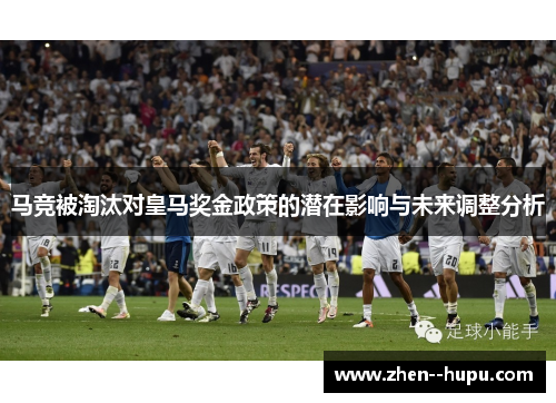 马竞被淘汰对皇马奖金政策的潜在影响与未来调整分析