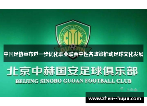 中国足协宣布进一步优化职业联赛中性名政策推动足球文化发展